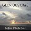 John Franklin Fletcher - Glorious Days